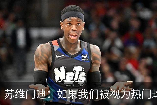 苏维门迪：如果我们被视为热门球队，那是因为这是我们应得的